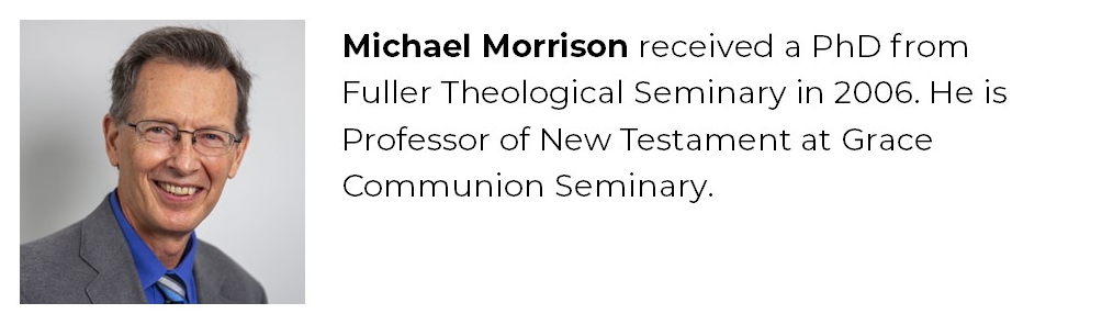 Michael Morrison received a PhD from Fuller Seminary in 2006. He is Professor of New Testament at Grace Communion Seminary.